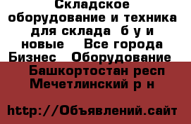 Складское оборудование и техника для склада (б/у и новые) - Все города Бизнес » Оборудование   . Башкортостан респ.,Мечетлинский р-н